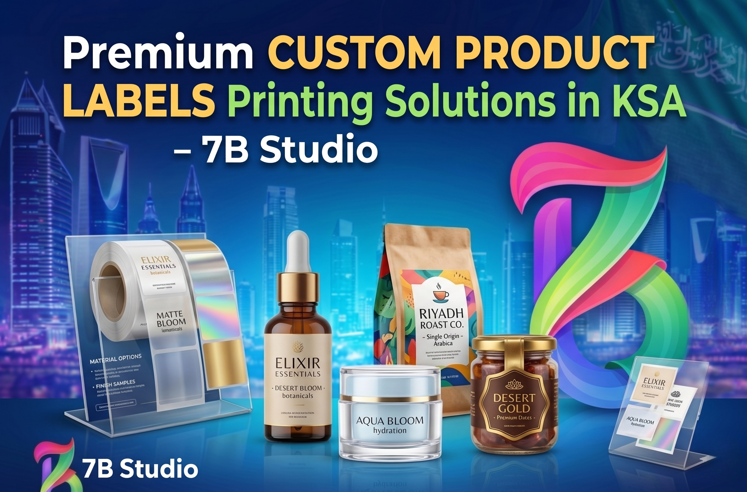 Premium custom product label printing solutions by 7B Studio in KSA, featuring versatile label applications on cosmetic dropper bottles, skincare jars, coffee pouches, and a glass jar of dates, set against a modern Riyadh city skyline with a colorful 3D 7B logo.